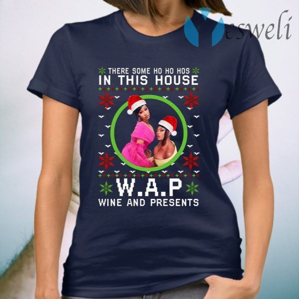 There Some Ho Ho Hos In This House Wap Wine And Presents Christmas T-Shirt