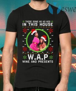 There Some Ho Ho Hos In This House Wap Wine And Presents Christmas T-Shirts