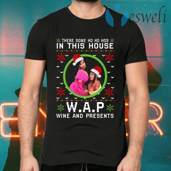 There Some Ho Ho Hos In This House Wap Wine And Presents Christmas T-Shirts