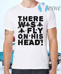 There Was Fly On His Head Debate T-Shirts