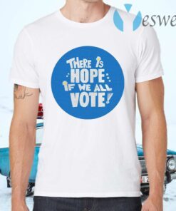 There is Hope if we all Vote T-Shirts