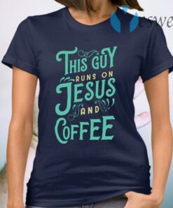 This Guy Run On Jesus And Coffee T-Shirt