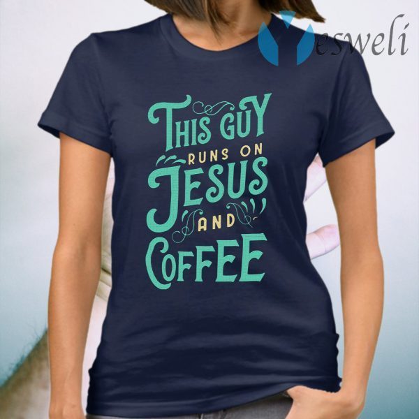 This Guy Run On Jesus And Coffee T-Shirt