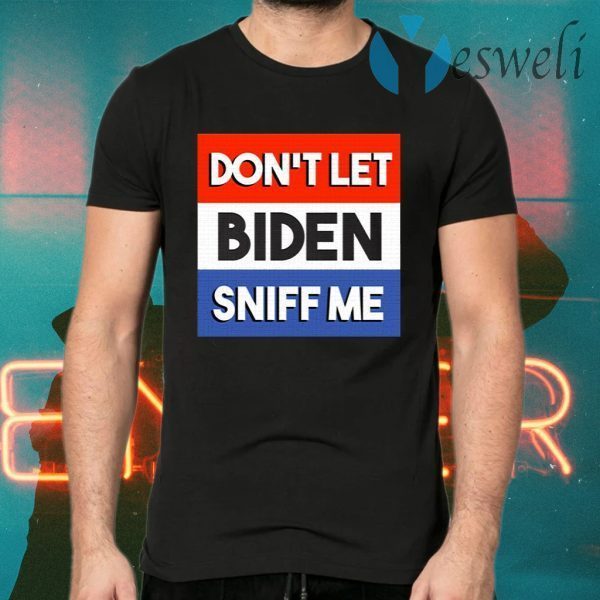 Trump 2020 Don’t Let Biden Sniff Me Anti Joe Biden T-Shirts