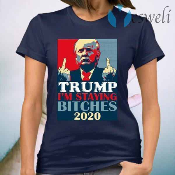 Trump I’m Staying Bitches 2020 T-Shirt