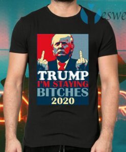 Trump I’m Staying Bitches 2020 T-Shirts