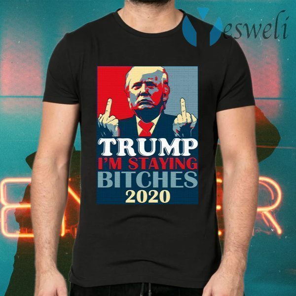 Trump I’m Staying Bitches 2020 T-Shirts