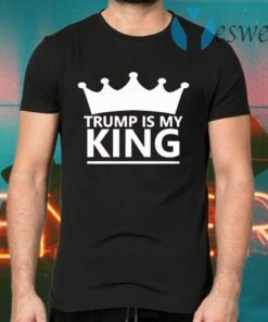 Trump Is My King T-Shirts