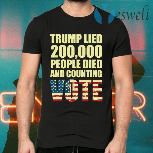 Trump Lied 200,000 People Died and Counting Vote T-Shirts