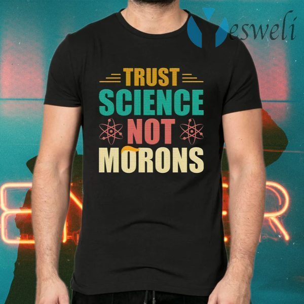 Trust Science Not Morons Anti-Trump T-Shirts