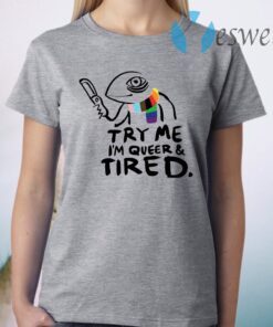 Try Me I’m Queer And Tired T-Shirt