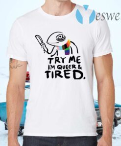 Try Me I’m Queer And Tired T-Shirts