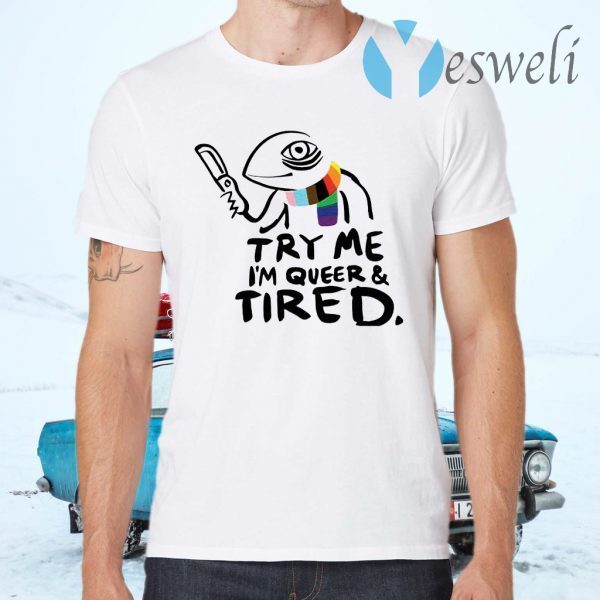 Try Me I’m Queer And Tired T-Shirts