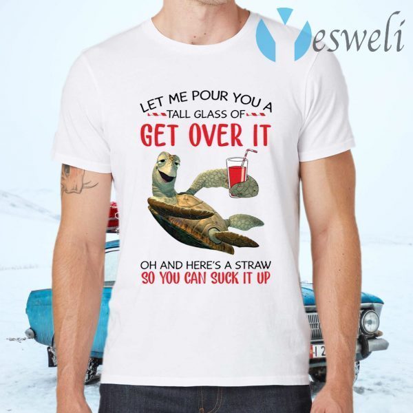 Turtle let me pour you a tall glass of get over it T-Shirts