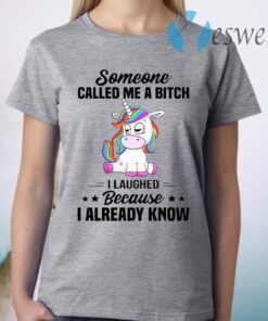 Unicorns Someone Called Me A Bitch I Laughed Because I Already Know T-Shirt