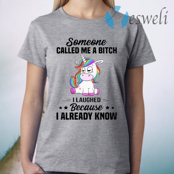 Unicorns Someone Called Me A Bitch I Laughed Because I Already Know T-Shirt