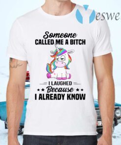 Unicorns Someone Called Me A Bitch I Laughed Because I Already Know T-Shirts