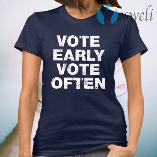 Vote Early Vote Often T-Shirt