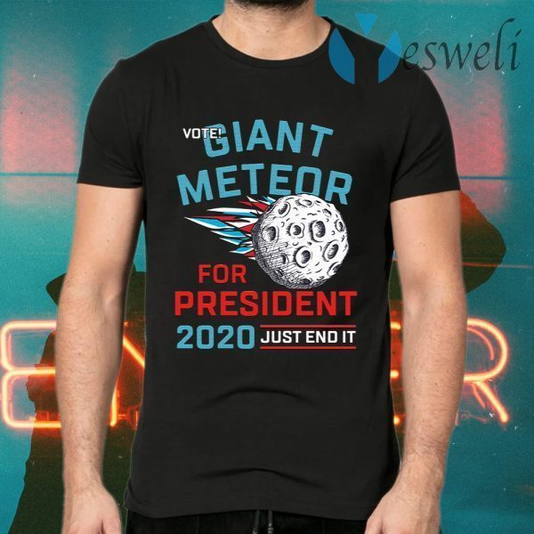 Vote Giant Meteor For President 2020 Just End It T-Shirts