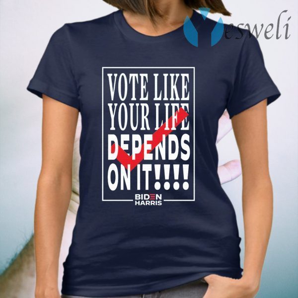 Vote Like Your Life Depends On It T-Shirt