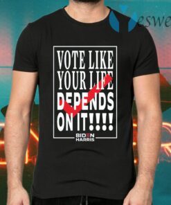 Vote Like Your Life Depends On It T-Shirts