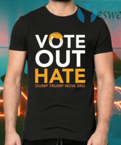 Vote Out Hate Dump Trump Now 3rd T-Shirts