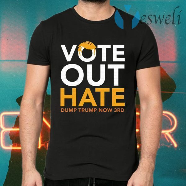 Vote Out Hate Dump Trump Now 3rd T-Shirts