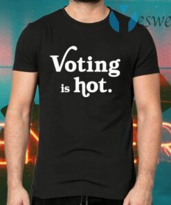 Voting Is Hot T-Shirts