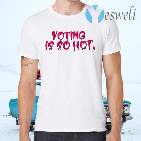 Voting is hot T-Shirts
