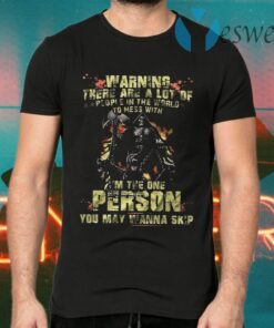 Warning There Are A Lot Of People In The World To Mess With I’m The One Person You May Wanna Skip T-Shirts