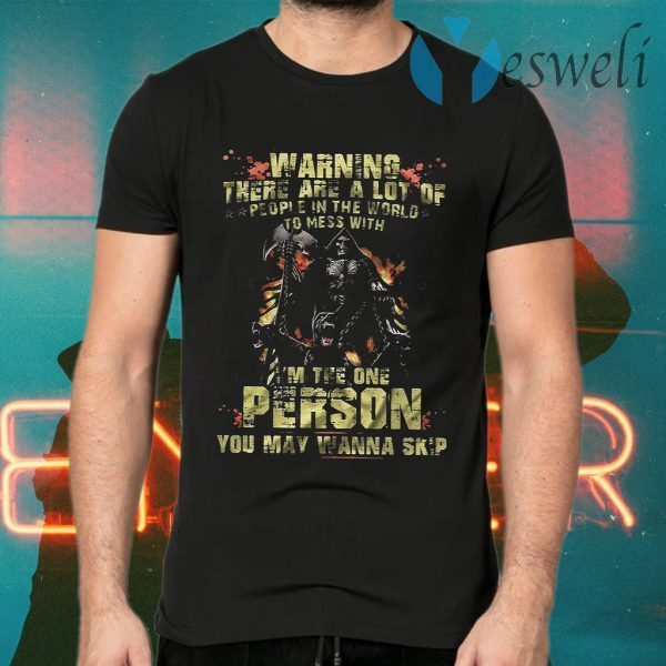 Warning There Are A Lot Of People In The World To Mess With I’m The One Person You May Wanna Skip T-Shirts