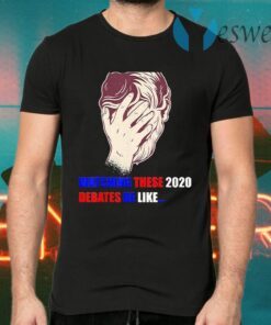 Watching These 2020 Debates Be Like T-Shirts