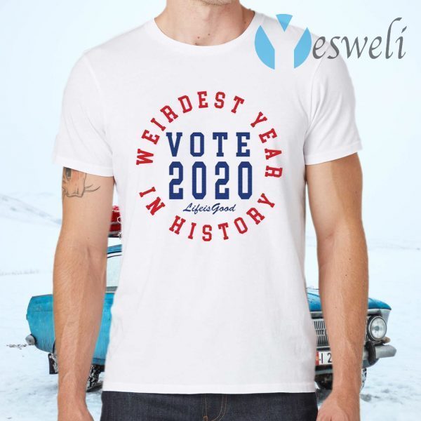 Weirdest year in history vote 2020 life is good T-Shirts