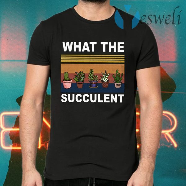 What The Succulent T-Shirts