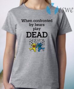 When confronted by Bear play Dead T-Shirt