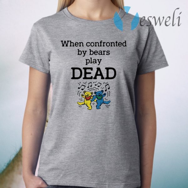 When confronted by Bear play Dead T-Shirt