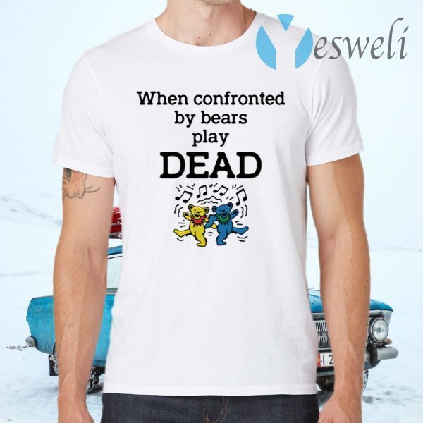 When confronted by Bear play Dead T-Shirts