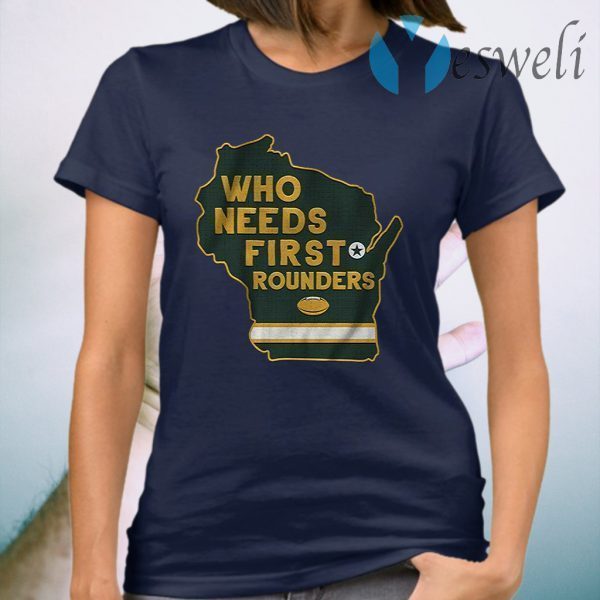 Who needs first rounders T-Shirt