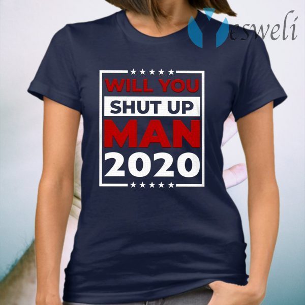Will You Shut Up Man Joe 2020 T-Shirt