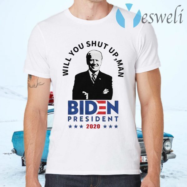 Will You Shut Up Man Joe Biden Debate president 2020 T-Shirts