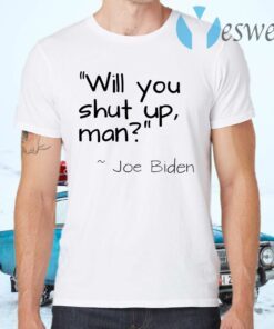 Will You Shut Up Man Joe Biden T-Shirts