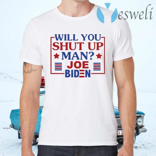 Will You Shut Up Man Joe Biden T-Shirts