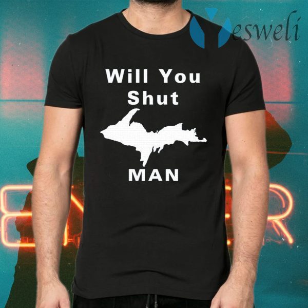 Will You Shut Up Man T-Shirts