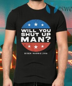 Will You shut up Man Biden – Harris 2020 T-Shirts