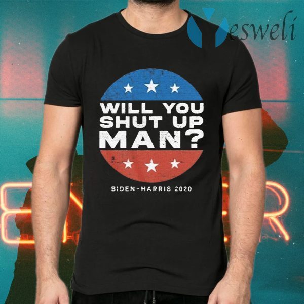 Will You shut up Man Biden – Harris 2020 T-Shirts