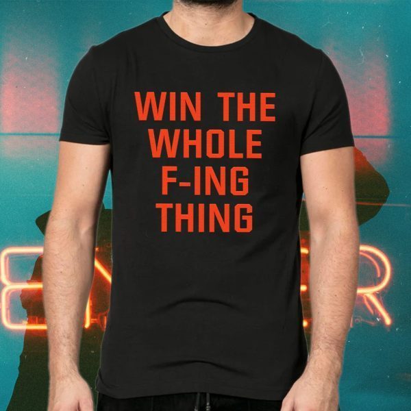Win The Whole F-ing Thing T-Shirts