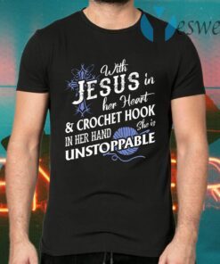 With Jesus In Her Heart Crochet Hook In Her Hand She Is Unstoppable T-Shirts
