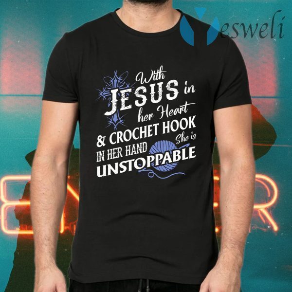 With Jesus In Her Heart Crochet Hook In Her Hand She Is Unstoppable T-Shirts