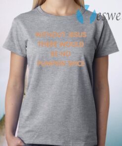 Without Jesus There Would Be No Pumpkin Spice T-Shirt