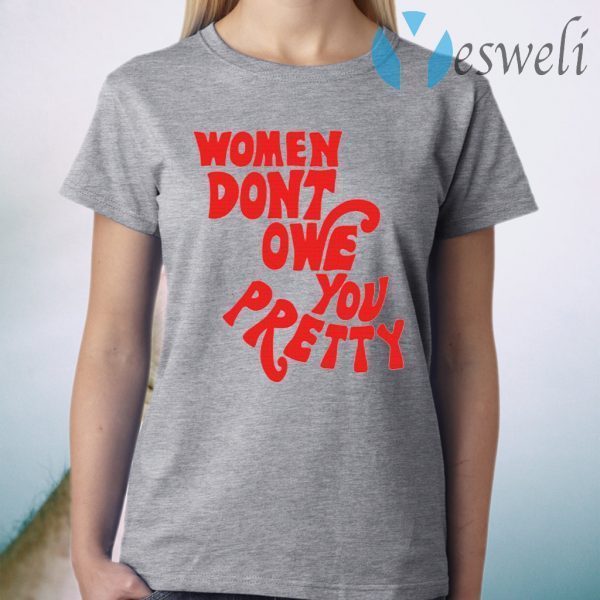 Women Don’t Owe You Pretty T-Shirt